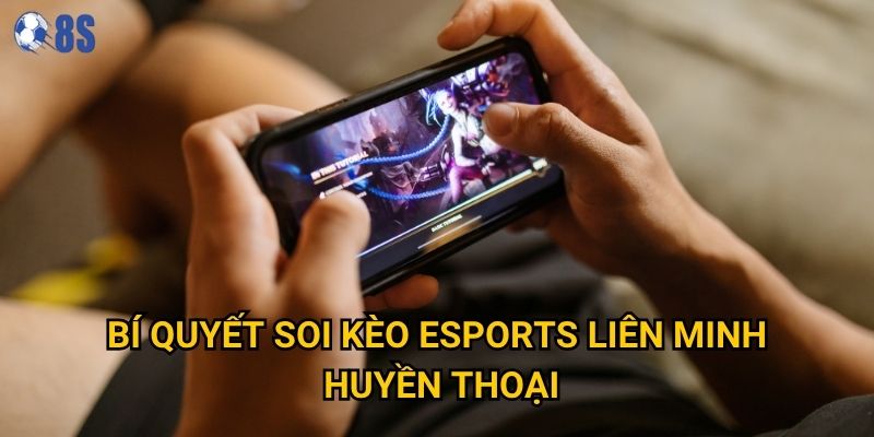 Làm thế nào để cá cược liên minh huyền thoại tại 8s mang lại lợi nhuận? 3 Bí quyết soi kèo esports liên minh huyền thoại