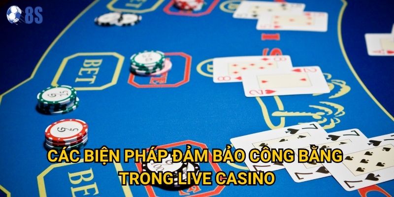 Câu hỏi live casino trực tiếp có bịp không tại 8s được giải đáp thế nào? 3 Các biện pháp đảm bảo công bằng trong live casino
