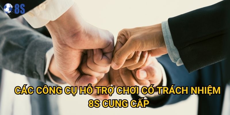 Làm thế nào để chơi có trách nhiệm tại 8s một cách hiệu quả? 1 Các công cụ hỗ trợ chơi có trách nhiệm 8s cung cấp