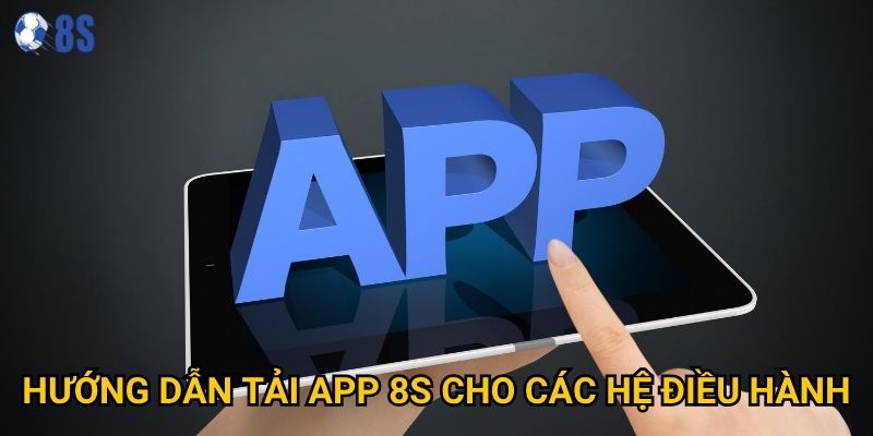 Ứng dụng di động nào tốt nhất để tải app từ 8s? 1 Hướng dẫn tải app 8s cho các hệ điều hành