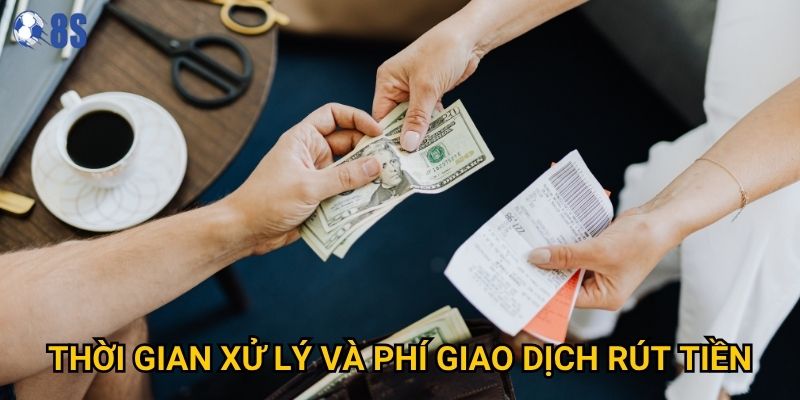 Làm sao để rút tiền từ 8s một cách nhanh nhất? 2 Thời gian xử lý và phí giao dịch rút tiền